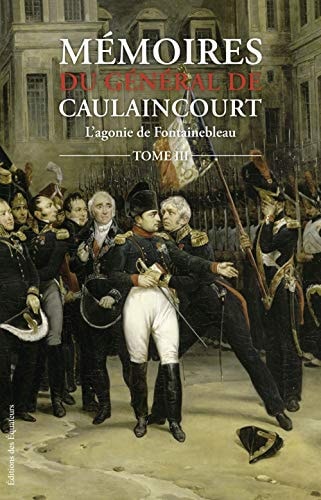 MEMOIRES DU GENERAL DE CAULAINCOURT T03 L'AGONIE DE FONTAINE, de Armand-Augustin-Louis de Caulaincourt | portada del libro