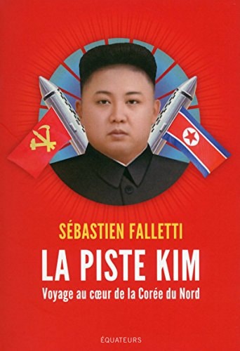 LA PISTE KIM VOYAGE AU COEUR DE LA COREE DU NORD, de Sébastien Falletti | portada del libro