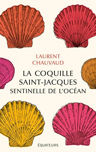 LA COQUILLE SAINT-JACQUES, SENTINELLE DE L'OCEAN, de Laurent Chauvaud | portada del libro