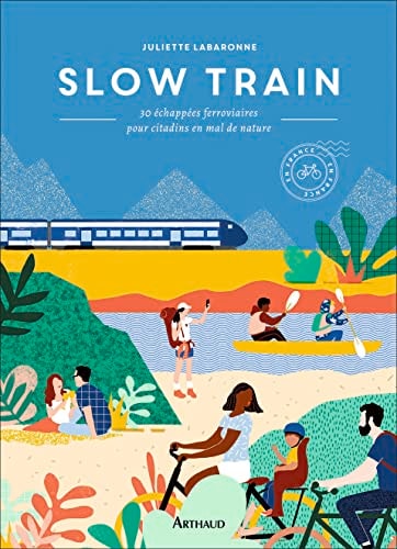 SLOW TRAIN 30 ECHAPPEES FERROVIAIRES POUR CITADINS EN MAL DE, de Juliette Labaronne | portada del libro