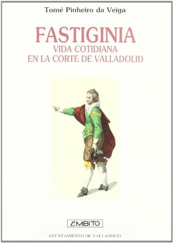 FASTIGINIA VIDA COTIDIANA EN LA CORTE DE VALLADOLID, de PINHEIRO DA VEIGA | portada del libro