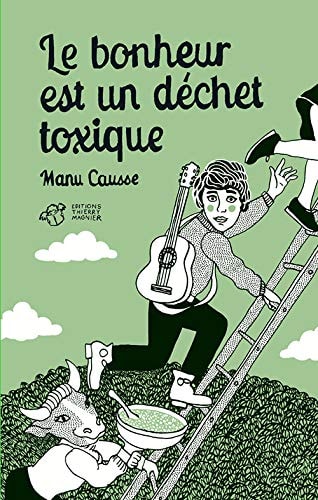LE BONHEUR EST UN DECHET TOXIQUE, de Manu Causse | portada del libro