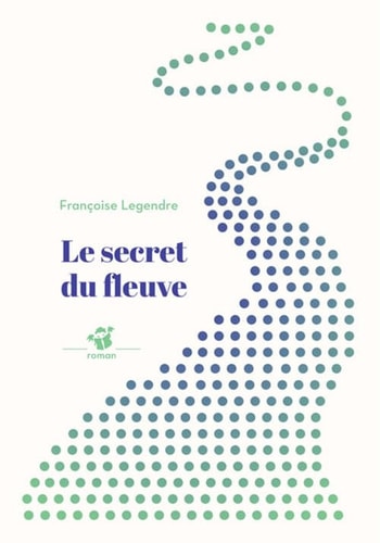 LE SECRET DU FLEUVE, de Françoise Legendre | portada del libro