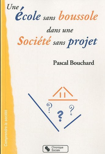 ECOLE SANS BOUSSOLE DANS UNE SOCIETE SANS PROJET UNE, de BOUCHARD PASCAL | portada del libro