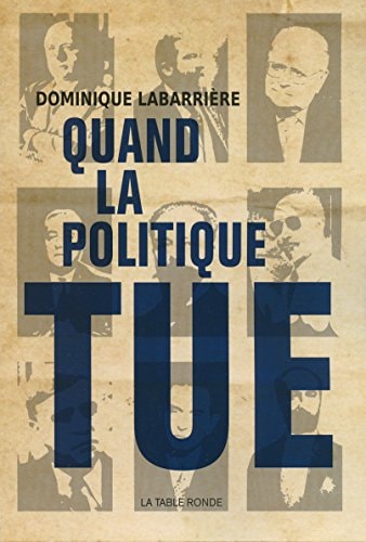 QUAND LA POLITIQUE TUE, de Dominique Labarrière | portada del libro