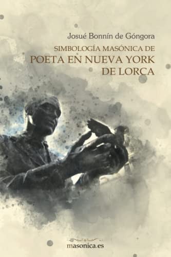 SIMBOLOGIA MASONICA DE POETA EN NUEVA YORK DE LORCA, de JOSUE BONNIN DE GONGORA | portada del libro