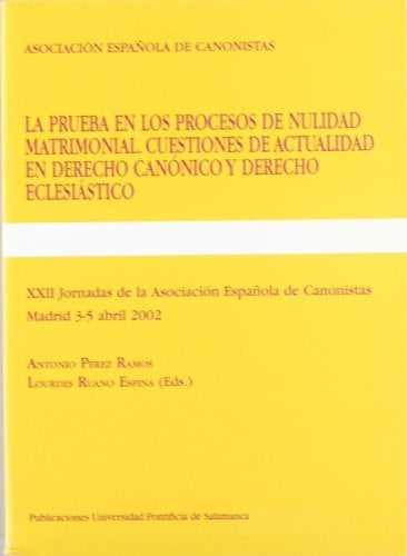 La prueba en los procesos de nulidad matrimonial. XXII Jornadas de la Asociación Española de Canonis, de Antonio Pérez Ramos