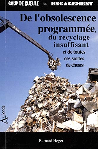 DE L'OBSOLESCENCE PROGRAMMEE, DU RECYCLAGE INSUFFISANT ET DE, de Bernard Heger | portada del libro