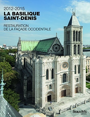 LA BASILIQUE SAINT-DENIS 2012-2015 RESTAURATION DE LA FACADE, de Ile-de-France. Direction régionale des affaires culturelles