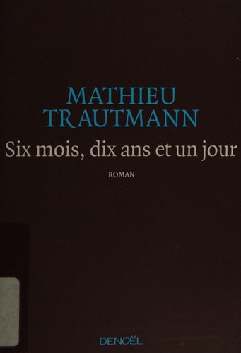 SIX MOIS, DIX ANS ET UN JOUR, de Mathieu Trautmann | portada del libro