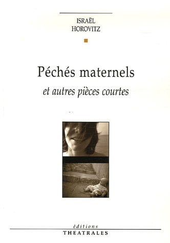 PECHES MATERNELS ET AUTRES PIECES COURTES, de HOROVITZ ISRAEL | portada del libro