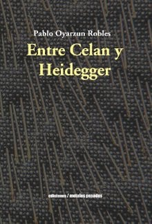 ENTRE CELAN Y HEIDEGGER, de PABLO OYARZUN ROBLES | portada del libro