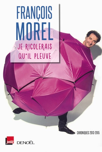 JE RIGOLERAIS QU'IL PLEUVE, de François Morel (comédien et chroniqueur) | portada del libro