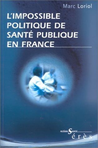 L IMPOSSIBLE POLITIQUE DE SANTE PUBLIQUE EN FRANCE, de LORIOL MARC | portada del libro