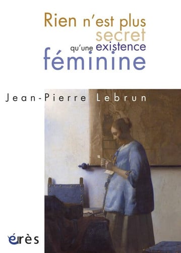RIEN N'EST PLUS SECRET QU'UNE EXISTENCE FEMININE, de LEBRUN JEAN-PIE | portada del libro