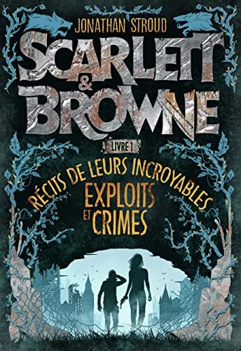 SCARLETT ET BROWNE LIVRE 1 RECIT DE LEURS INCROYABLES EXPLOI, de Jonathan Stroud | portada del libro