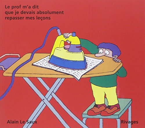 LE PROF M'A DIT QUE JE DEVAIS ABSOLUMENT REPASSER MES LECONS, de Alain Le Saux | portada del libro