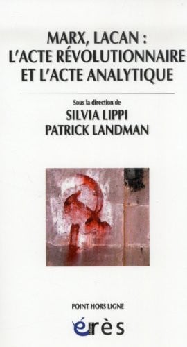 MARX LACAN L'ACTE REVOLUTIONNAIRE ET L'ACTE ANALYTIQUE, de LANDMAN PATRICK | portada del libro