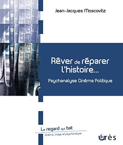REVER DE REPARER L'HISTOIRE... PSYCHANALYSE CINEMA POLITIQUE, de MOSCOVITZ JEAN- | portada del libro