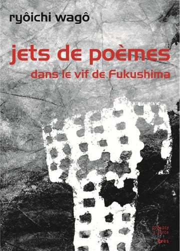 JETS DE POEMES DANS LE VIF DE FUKUSHIMA, de WAGO RYÔICHI | portada del libro