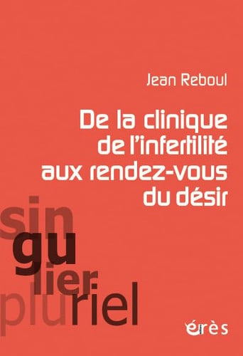 DE LA CLINIQUE DE L'INFERTILITE AUX RENDEZ-VOUS DU DESIR, de REBOUL JEAN | portada del libro