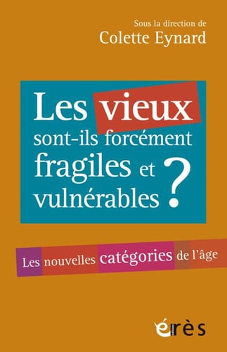 LES VIEUX SONT-ILS FORCEMENT FRAGILES ET VULNERABLES ?, de EYNARD COLETTE | portada del libro