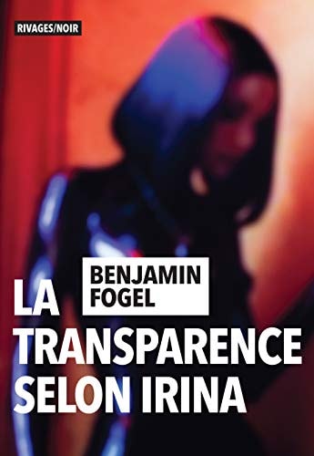 LA TRANSPARENCE SELON IRINA, de Benjamin Fogel | portada del libro