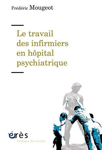 LE TRAVAIL DES INFIRMIERS EN HÔPITAL PSYCHIATRIQUE, de MOUGEOT FREDERI | portada del libro