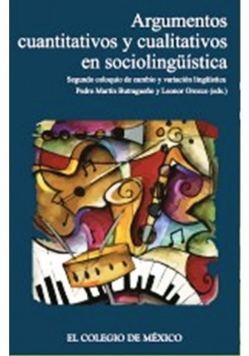 ARGUMENTOS CUANTITATIVOS Y CUALITATIVOS EN SOCIOLINGUISTICA SEGUNDO COLOQUIO CAMBIO Y VARIACION, de Pedro Martín Butragueño |