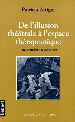 DE L'ILLUSION THEATRALE A L'ESPACE THERAPEUTIQUE, de Patricia Attigui | portada del libro