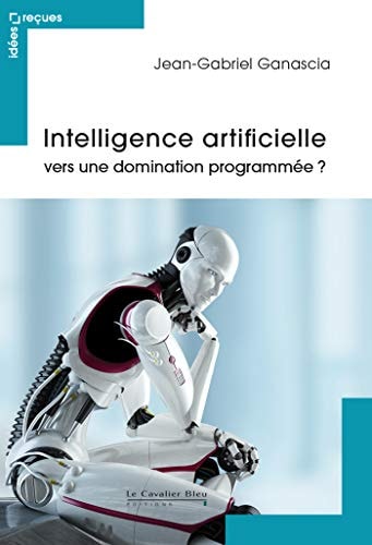 INTELLIGENCE ARTIFICIELLE VERS UNE DOMINATION PROGRAMMEE, de Jean-Gabriel Ganascia | portada del libro