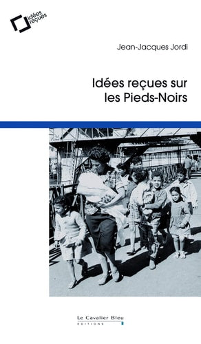 IDEES RECUES SUR LES PIEDS-NOIRS, de Jean-Jacques Jordi | portada del libro