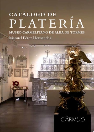 CATALOGO DE PLATERIA. MUSEO CARMELITANO DE ALBA DE TORMES, de MANUEL PEREZ HERNANDEZ | portada del libro