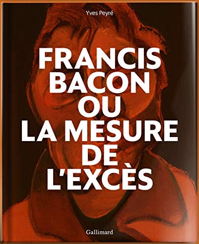 FRANCIS BACON OU LA MESURE DE L'EXCES, de Yves Peyré | portada del libro