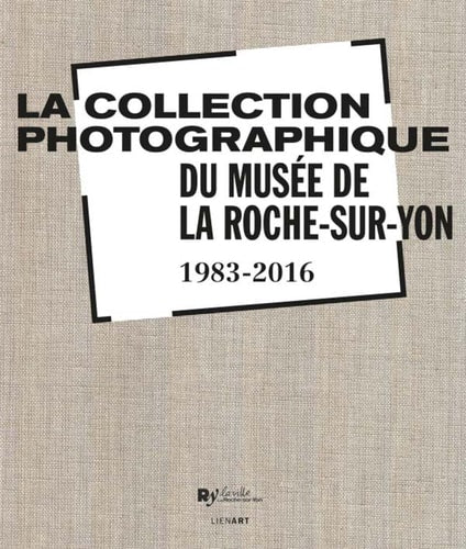 COLLECTION PHOTOGRAPHIQUE DU MUSEE DE LA ROCHE SUR YON LA, de Hélène Jagot | portada del libro