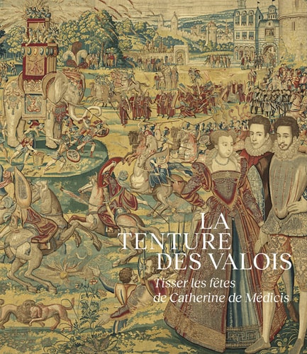 LA TENTURE DES VALOIS TISSER LES FETES DE CATHERINE DE MEDIC, de Oriane Beaufils | portada del libro