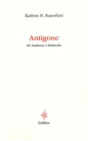 ANTIGONE DE SOPHOCLE A HOLDERLIN, de ROSENFIELD K | portada del libro