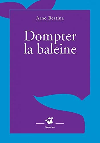 DOMPTER LA BALEINE, de Arno Bertina | portada del libro