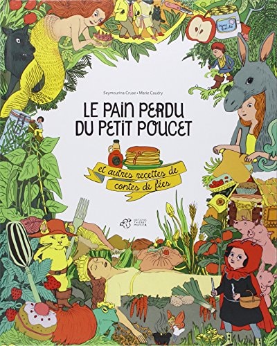 LE PAIN PERDU DU PETIT POUCET ET AUTRES RECETTES DE CONTES D, de Seymourina Cruse | portada del libro