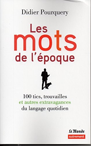 LES MOTS DE L'EPOQUE 100 TICS, TROUVAILLES ET AUTRES EXTRAVA, de Didier Pourquery | portada del libro
