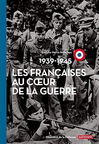 LES FRANCAISES AU COEUR DE LA GUERRE 1939-1945, de Evelyne Morin-Rotureau | portada del libro