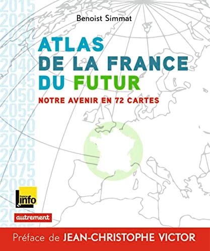 ATLAS DE LA FRANCE DU FUTUR NOTRE AVENIR EN 72 CARTES, de Benoist Simmat | portada del libro