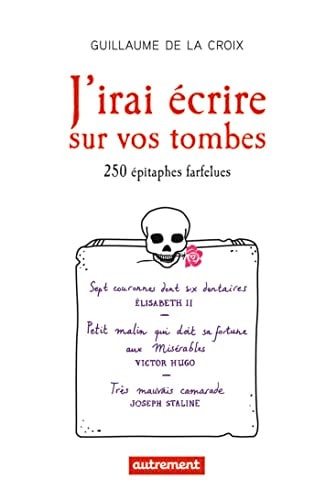 J'IRAI ECRIRE SUR VOS TOMBES 250 EPITAPHES INSOLITES, de Guillaume de La Croix | portada del libro