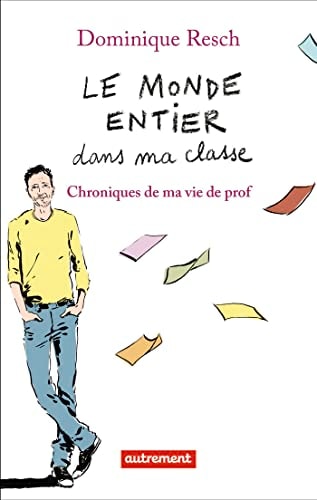 LE MONDE ENTIER DANS MA CLASSE CHRONIQUES DE MA VIE DE PROF, de Dominique Resch | portada del libro