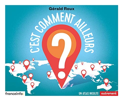 C'est comment ailleurs ? - Un atlas insolite, de Gérald Roux | portada del libro