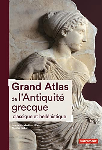 GRAND ATLAS DE L'ANTIQUITE GRECQUE CLASSIQUE ET HELLENISTIQU, de Laurianne Martinez-Sève | portada del libro