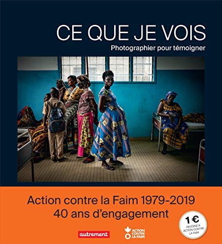 CE QUE JE VOIS PHOTOGRAPHIER POUR TEMOIGNER, de Action contre la faim | portada del libro