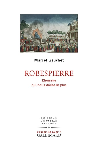 ROBESPIERRE - L'HOMME QUI NOUS DIVISE LE PLUS, de Marcel Gauchet | portada del libro