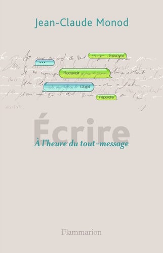 ECRIRE: A L'HEURE DE TOUT MESSAGE, de MONOD JEAN-CLAUDE | portada del libro