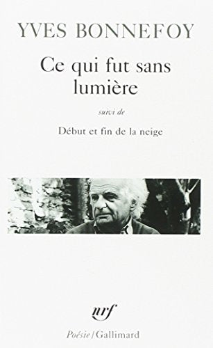 CE QUI FUT SANS LUMIERE / DEBUT ET FIN DE LA NEIGE /LA OU RE, de Bonnefoy | portada del libro